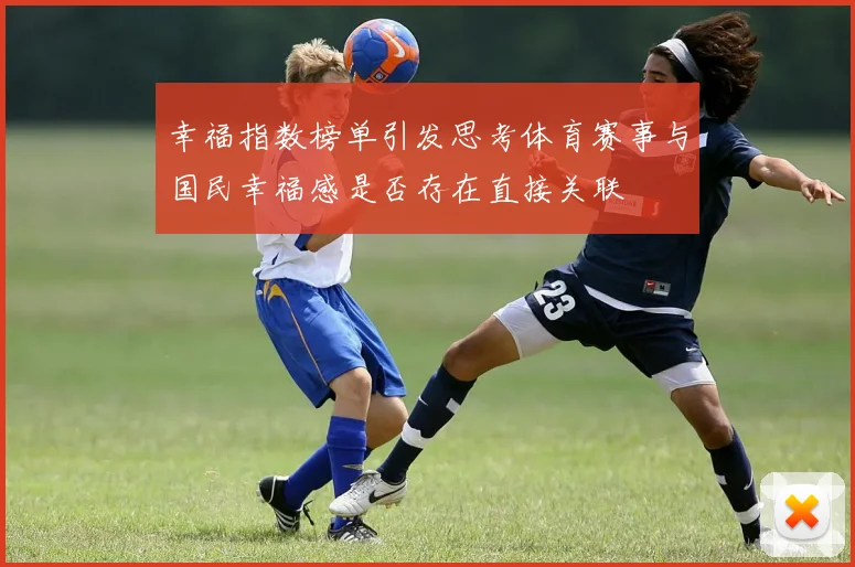 幸福指数榜单引发思考体育赛事与国民幸福感是否存在直接关联