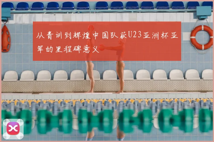 从青训到辉煌中国队获U23亚洲杯亚军的里程碑意义